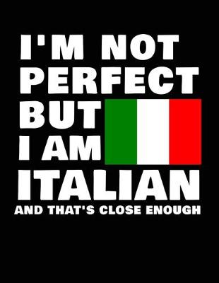 Book cover for I'm Not Perfect But I Am Italian And That's Close Enough