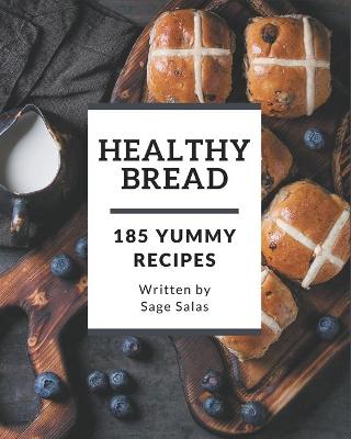 Book cover for 185 Yummy Healthy Bread Recipes