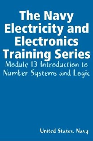 Cover of The Navy Electricity and Electronics Training Series: Module 13 Introduction to Number Systems and Logic