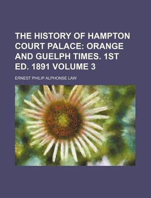 Book cover for The History of Hampton Court Palace Volume 3; Orange and Guelph Times. 1st Ed. 1891