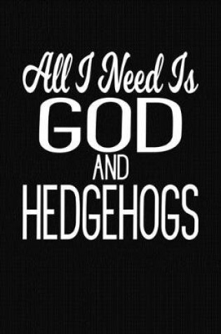 Cover of All I Need Is God and Hedgehogs