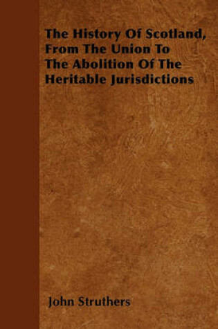 Cover of The History Of Scotland, From The Union To The Abolition of the Heritable Jurisdictions