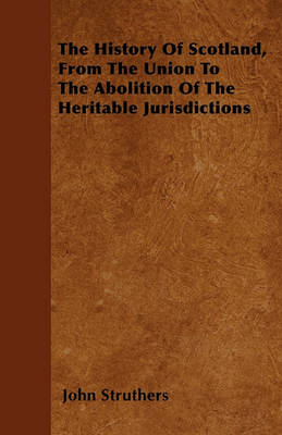 Book cover for The History Of Scotland, From The Union To The Abolition of the Heritable Jurisdictions