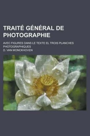 Cover of Traite General de Photographie; Avec Figures Dans Le Texte El Trois Planches Photographiques