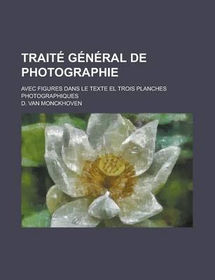 Book cover for Traite General de Photographie; Avec Figures Dans Le Texte El Trois Planches Photographiques