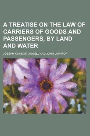 Cover of A Treatise on the Law of Carriers of Goods and Passengers, by Land and Water