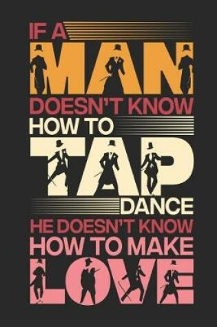 Cover of If a Man Doesn't Know How To Tap Dance He Doesn't Know How To Make Love