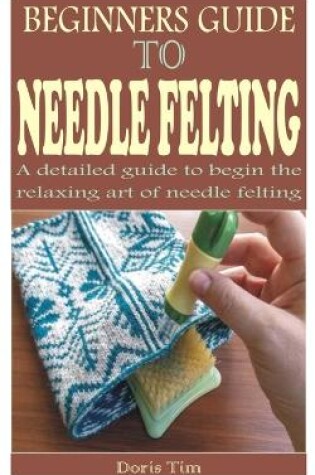 Cover of Beginners Guide to Needle Felting