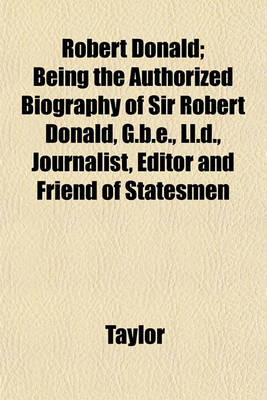 Book cover for Robert Donald; Being the Authorized Biography of Sir Robert Donald, G.B.E., LL.D., Journalist, Editor and Friend of Statesmen