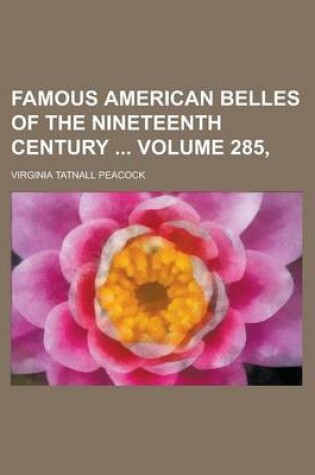 Cover of Famous American Belles of the Nineteenth Century Volume 285,