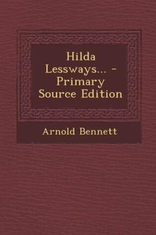 Cover of Hilda Lessways... - Primary Source Edition
