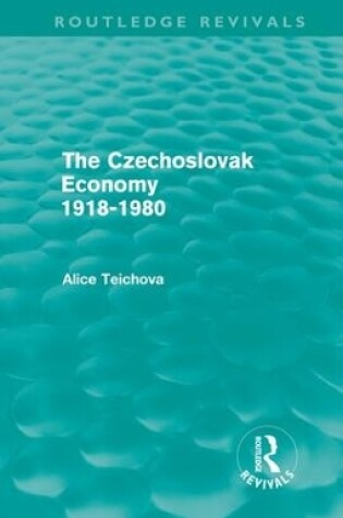 Cover of The Czechoslovak Economy 1918-1980 (Routledge Revivals)