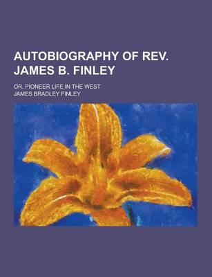 Book cover for Autobiography of REV. James B. Finley; Or, Pioneer Life in the West