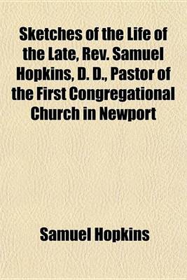 Book cover for Sketches of the Life of the Late, REV. Samuel Hopkins, D. D., Pastor of the First Congregational Church in Newport