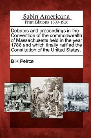 Cover of Debates and Proceedings in the Convention of the Commonwealth of Massachusetts Held in the Year 1788 and Which Finally Ratified the Constitution of the United States.