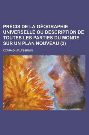 Cover of Precis de La Geographie Universelle Ou Description de Toutes Les Parties Du Monde Sur Un Plan Nouveau (3 )