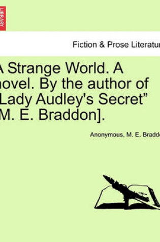 Cover of A Strange World. A novel. By the author of Lady Audley's Secret [M. E. Braddon].