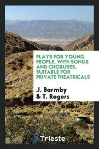 Cover of Plays for Young People, with Songs and Choruses, Suitable for Private Theatricals