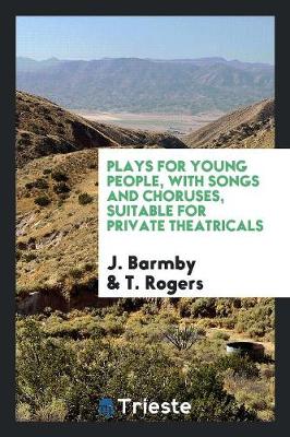 Book cover for Plays for Young People, with Songs and Choruses, Suitable for Private Theatricals