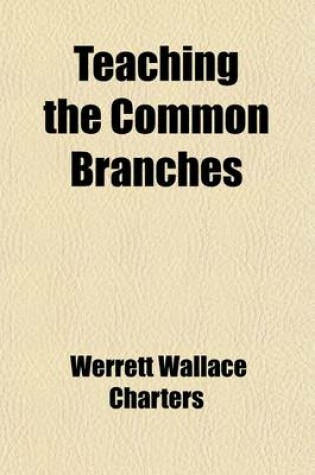 Cover of Teaching the Common Branches; A Textbook for Teachers of Rural and Graded Schools