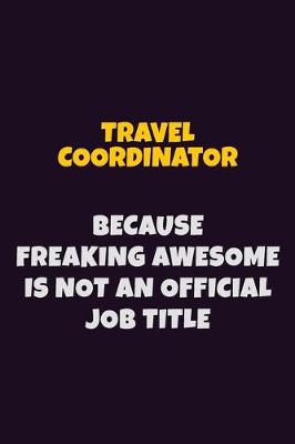 Book cover for Travel Coordinator, Because Freaking Awesome Is Not An Official Job Title