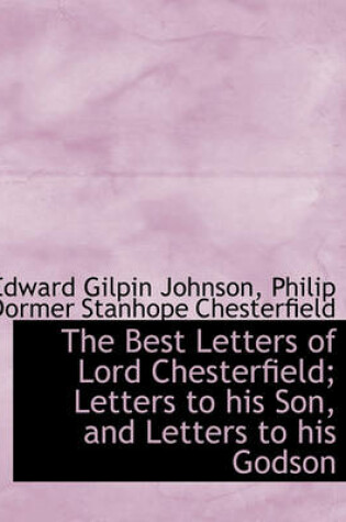 Cover of The Best Letters of Lord Chesterfield; Letters to His Son, and Letters to His Godson