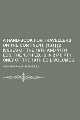 Cover of A Hand-Book for Travellers on the Continent. [1st] [2 Issues of the 16th and 17th Eds. the 18th Ed. Is in 2 PT. PT.1 Only of the 19th Ed.]. Volume 2