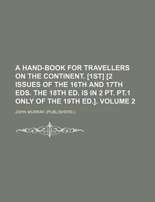 Book cover for A Hand-Book for Travellers on the Continent. [1st] [2 Issues of the 16th and 17th Eds. the 18th Ed. Is in 2 PT. PT.1 Only of the 19th Ed.]. Volume 2