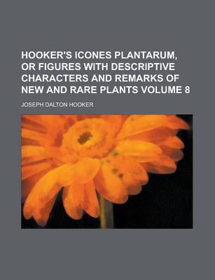 Book cover for Hooker's Icones Plantarum, or Figures with Descriptive Characters and Remarks of New and Rare Plants Volume 8