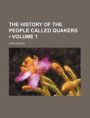 Book cover for A History of the People Called Quakers; From Their First Rise to the Present Time Volume 1