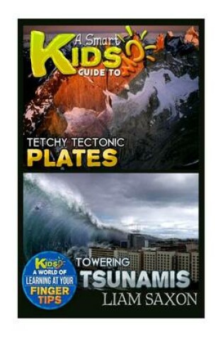Cover of A Smart Kids Guide to Tetchy Tectonic Plates and Towering Tsunamis