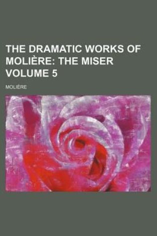 Cover of The Dramatic Works of Moliere Volume 5; The Miser