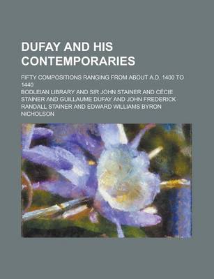 Book cover for Dufay and His Contemporaries; Fifty Compositions Ranging from about A.D. 1400 to 1440