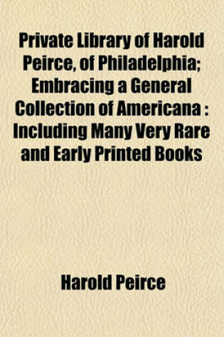 Cover of Private Library of Harold Peirce, of Philadelphia; Embracing a General Collection of Americana