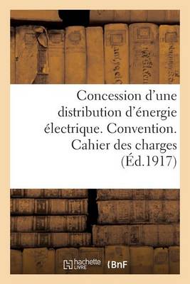 Cover of Concession d'Une Distribution d'Energie Electrique. Convention. Cahier Des Charges