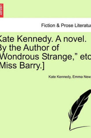 Cover of Kate Kennedy. a Novel. by the Author of "Wondrous Strange," Etc. [Miss Barry.]