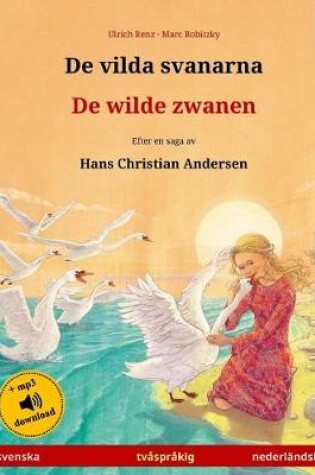 Cover of De vilda svanarna - De wilde zwanen. Tvasprakig barnbok efter en saga av Hans Christian Andersen (svenska - nederlandska)