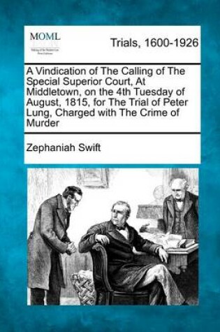 Cover of A Vindication of the Calling of the Special Superior Court, at Middletown, on the 4th Tuesday of August, 1815, for the Trial of Peter Lung, Charged with the Crime of Murder