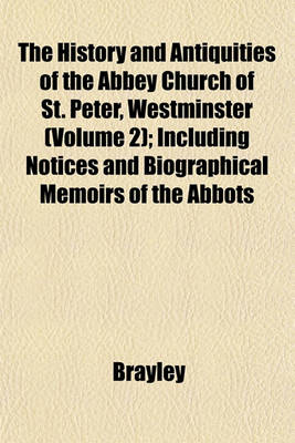 Book cover for The History and Antiquities of the Abbey Church of St. Peter, Westminster (Volume 2); Including Notices and Biographical Memoirs of the Abbots