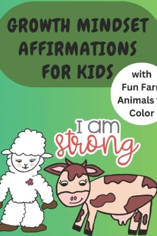 Cover of Growth Mindset Affirmations for Kids with Fun Farm Animals to Color