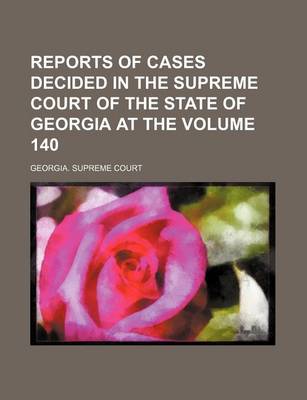 Book cover for Reports of Cases Decided in the Supreme Court of the State of Georgia at the Volume 140