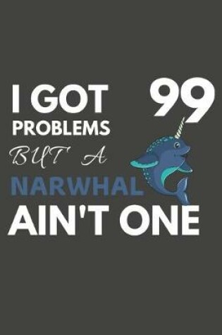 Cover of I Got 99 Problems But A Narwhal Ain't One