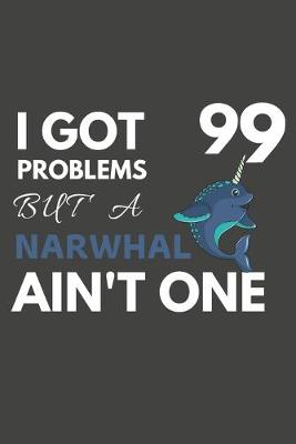 Book cover for I Got 99 Problems But A Narwhal Ain't One