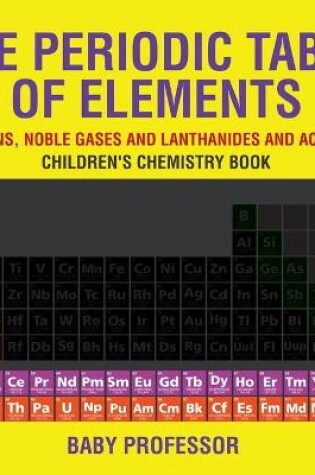 Cover of The Periodic Table of Elements - Halogens, Noble Gases and Lanthanides and Actinides Children's Chemistry Book