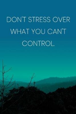Cover of Inspirational Quote Notebook - 'Don't Stress Over What You Can't Control.' - Inspirational Journal to Write in - Inspirational Quote Diary