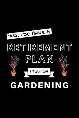 Book cover for Yes, I Do Have A Retirement Plan I Plan On Gardening