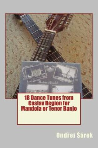 Cover of 18 Dance Tunes from Caslav Region for Mandola or Tenor Banjo