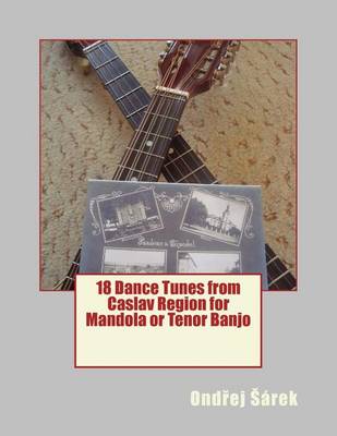 Book cover for 18 Dance Tunes from Caslav Region for Mandola or Tenor Banjo