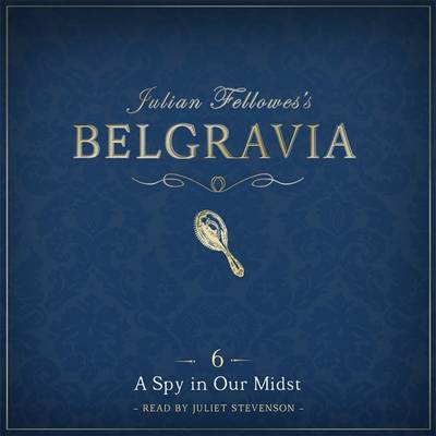 Book cover for Julian Fellowes's Belgravia Episode 6: A Spy in Our Midst