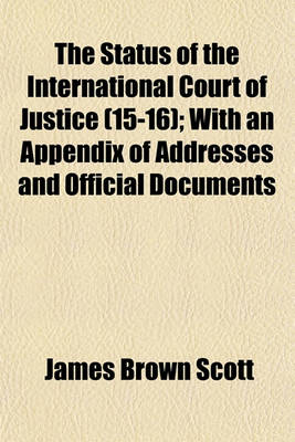 Book cover for The Status of the International Court of Justice (Volume 15-16); With an Appendix of Addresses and Official Documents